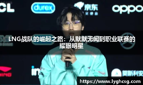 LNG战队的崛起之路：从默默无闻到职业联赛的耀眼明星